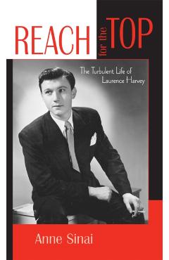 Poza produsului Reach for the Top: The Turbulent Life of Laurence Harvey - Anne Sinai