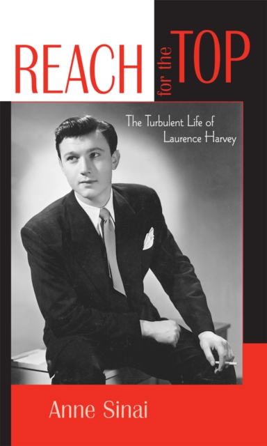 Reach for the Top: The Turbulent Life of Laurence Harvey - Anne Sinai