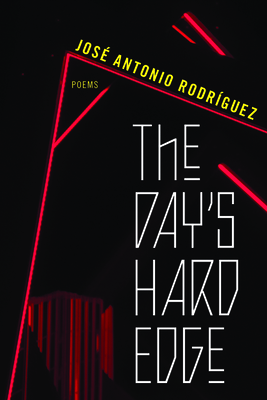 The Day's Hard Edge: Poems - Jos Antonio Rodrguez