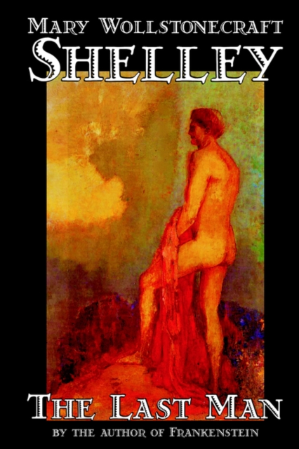 The Last Man by Mary Wollstonecraft Shelley, Fiction, Classics - Mary Wollstonecraft Shelley