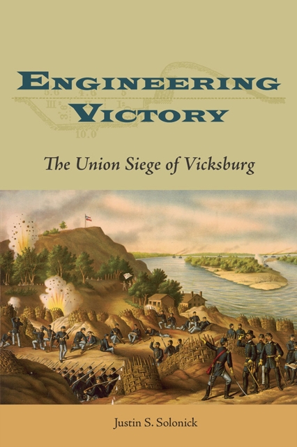 Engineering Victory: The Union Siege of Vicksburg - Justin S. Solonick