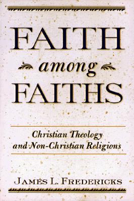Coperta cărții 'Faith Among Faiths: Christianity & the Other Religions - James L. Fredericks'