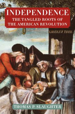 Coperta cărții 'Independence: The Tangled Roots of the American Revolution - Thomas P. Slaughter'