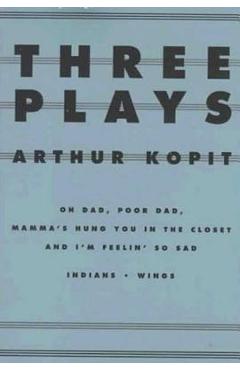 Coperta cărții 'Three Plays: Oh Dad, Poor Dad, Mamma's Hung You in the Closet and I'm Feelin' So Sad/Indians/Wings - Arthur Kopit'