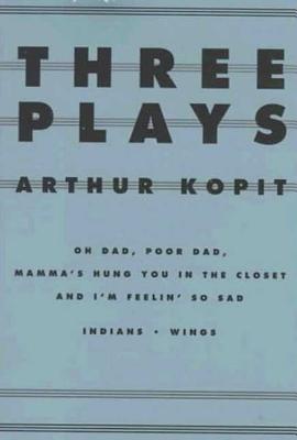 Coperta cărții 'Three Plays: Oh Dad, Poor Dad, Mamma's Hung You in the Closet and I'm Feelin' So Sad/Indians/Wings - Arthur Kopit'