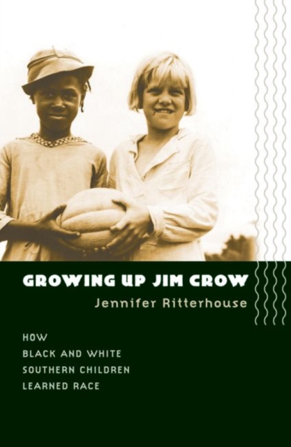 Growing Up Jim Crow: How Black and White Southern Children Learned Race - Jennifer Ritterhouse