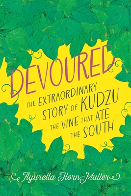 Devoured: The Extraordinary Story of Kudzu, the Vine That Ate the South - Ayurella Horn-muller