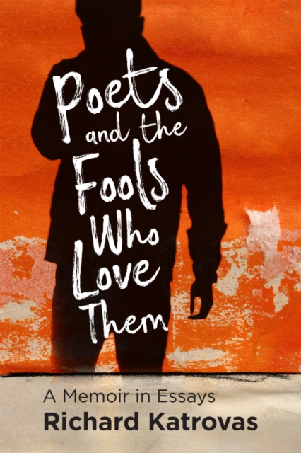 Poets and the Fools Who Love Them: A Memoir in Essays - Richard Katrovas
