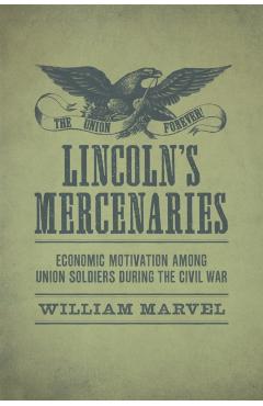 Coperta cărții 'Lincoln's Mercenaries: Economic Motivation Among Union Soldiers During the Civil War - William Marvel'