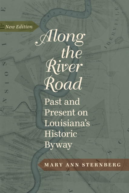 Along the River Road: Past and Present on Louisiana's Historic Byway - Mary Ann Sternberg