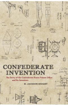 Poza produsului Confederate Invention: The Story of the Confederate States Patent Office and Its Inventors - H. Jackson Knight