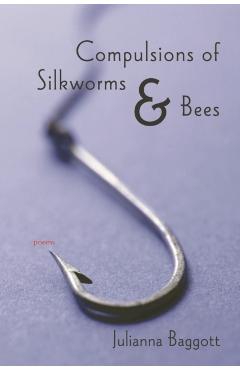 Coperta cărții 'Compulsions of Silkworms and Bees: Poems - Julianna Baggott'