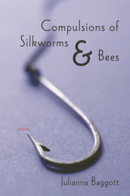 Compulsions of Silkworms and Bees: Poems - Julianna Baggott