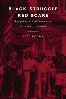 Black Struggle, Red Scare: Segregation and Anti-Communism in the South, 1948--1968 - Jeff R. Woods