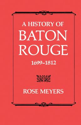 A History of Baton Rouge, 1699-1812 - Rose Meyers