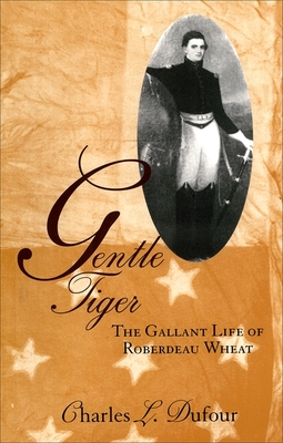 Gentle Tiger: The Gallant Life of Roberdeau Wheat - Charles L. Dufour