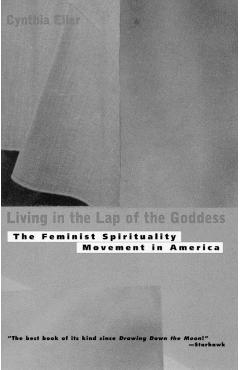 Poza produsului Living In The Lap of Goddess: The Feminist Spirituality Movement in America - Cynthia Eller