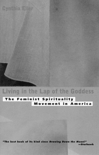 Living In The Lap of Goddess: The Feminist Spirituality Movement in America - Cynthia Eller