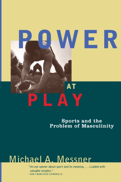 Power at Play: Sports and the Problem of Masculinity - Michael A. Messner