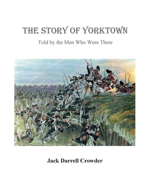 The Story of Yorktown: Told By the Men Who Were There - Darrell Crowder