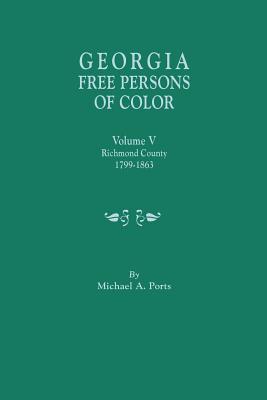 Georgia Free Persons of Color. Volume V: Richmond County, 1799-1863 - Michael A. Ports