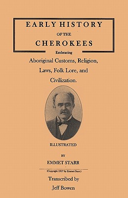 Early History of the Cherokees, Embracing Aboriginal Customs, Religion, Laws, Folk Lore, and Civilization. Illustrated - Emmet Starr