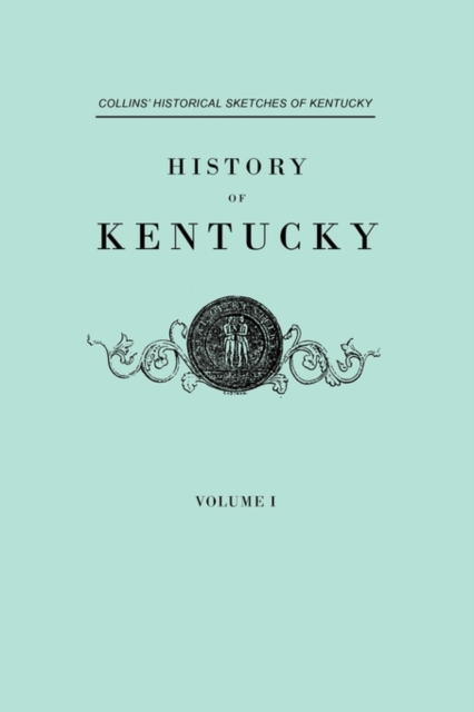 History of Kentucky. Collins' Historical Sketches of Kentucky. in Two Volumes. Volume I - Lewis Collins