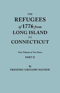Coperta cărții 'Refugees of 1776 from Long Island to Connecticut. One Volume in Two Parts. Part II. Includes Index to Both Parts -'