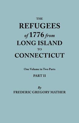 Coperta cărții 'Refugees of 1776 from Long Island to Connecticut. One Volume in Two Parts. Part II. Includes Index to Both Parts -'