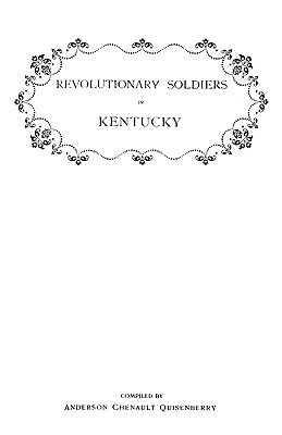 Revolutionary Soldiers in Kentucky. a Roll of the Officers of Virginia Line Who Received Land Bounties; A Roll of Hte Revolutionary Pensioners in Kent - Anderson Chenault Quisenberry