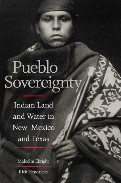 Pueblo Sovereignty: Indian Land and Water in New Mexico and Texas - Malcolm Ebright