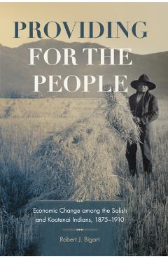 Coperta cărții 'Providing for the People: Economic Change Among the Salish and Kootenai Indians, 1875-1910 Volume 280 - Robert J. Bigart'