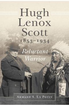 Coperta cărții 'Hugh Lenox Scott, 1853-1934: Reluctant Warrior - Armand S. La Potin'