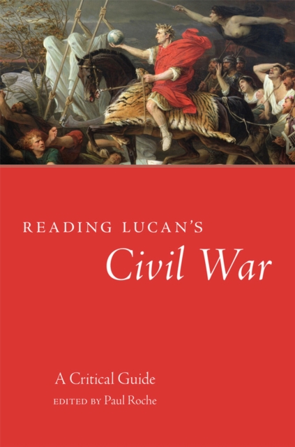Reading Lucan's Civil War: A Critical Guide Volume 62 - Paul Roche