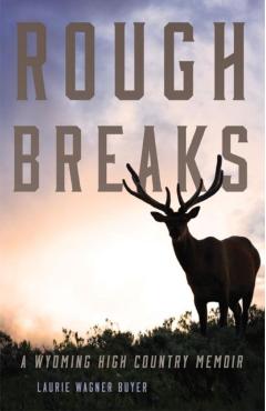 Coperta cărții 'Rough Breaks: A Wyoming High Country Memoir - Laurie Wagner Buyer'
