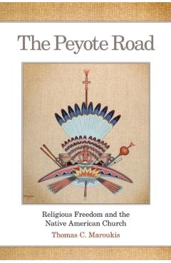 Poza produsului The Peyote Road, 265: Religious Freedom and the Native American Church - Thomas C. Maroukis