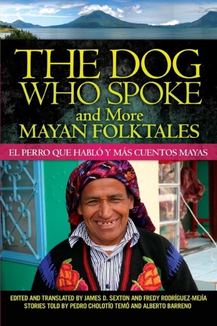 The Dog Who Spoke and More Mayan Folktales: El perro que habl y ms cuentos mayas - James D. Sexton