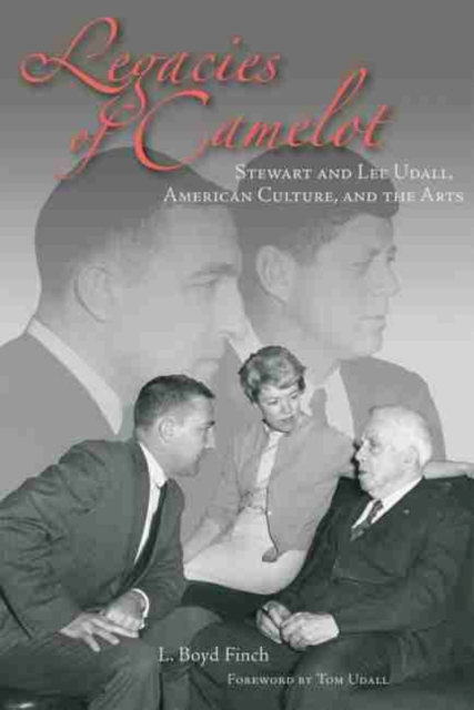 Legacies of Camelot: Stewart and Lee Udall, American Culture, and the Arts - L. Boyd Finch