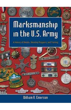 Poza produsului Marksmanship in the U.S. Army: A History of Medals, Shooting Programs, and Training - William K. Emerson