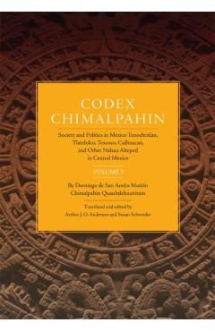 Poza produsului Codex Chimalpahin: Society and Politics in Mexico Tenochtitlan, Tlatelolco, Texoco, Culhuacan, and Other Nahua Altepetl in Central Mexico - Don Domingo Chimalpahin