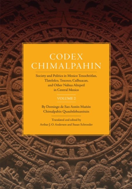 Codex Chimalpahin: Society and Politics in Mexico Tenochtitlan, Tlatelolco, Texoco, Culhuacan, and Other Nahua Altepetl in Central Mexico - Don Domingo Chimalpahin