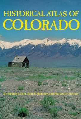 Historical Atlas of Colorado - Thomas J. Noel