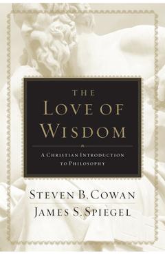 Coperta cărții 'The Love of Wisdom: A Christian Introduction to Philosophy - Steven B. Cowan'