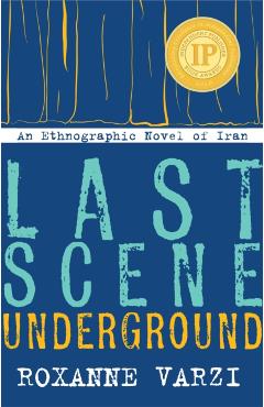 Coperta cărții 'Last Scene Underground: An Ethnographic Novel of Iran - Roxanne Varzi'