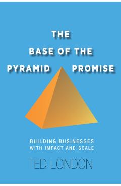 Coperta cărții 'The Base of the Pyramid Promise: Building Businesses with Impact and Scale - Ted London'