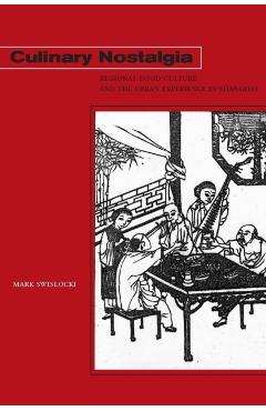 Coperta cărții 'Culinary Nostalgia: Regional Food Culture and the Urban Experience in Shanghai - Mark Swislocki'