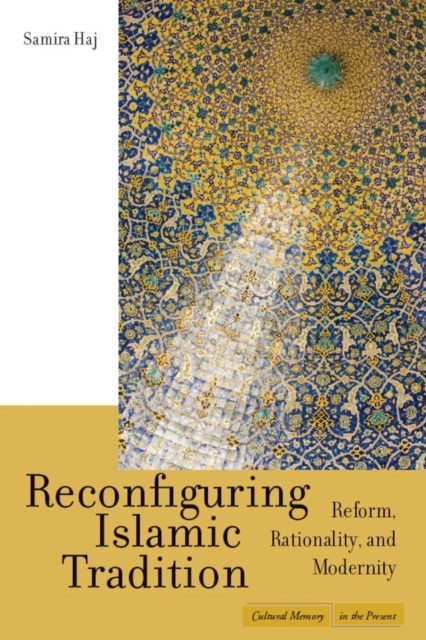 Reconfiguring Islamic Tradition: Reform, Rationality, and Modernity - Samira Haj