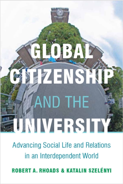 Global Citizenship and the University: Advancing Social Life and Relations in an Interdependent World - Robert Rhoads