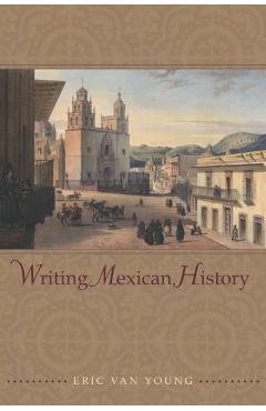 Coperta cărții 'Writing Mexican History - Eric Van Young'