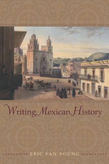 Writing Mexican History - Eric Van Young